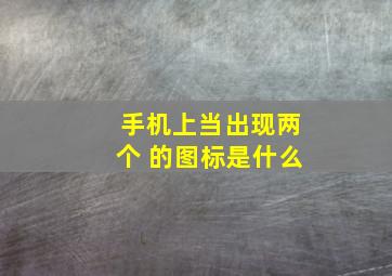 手机上当出现两个 的图标是什么